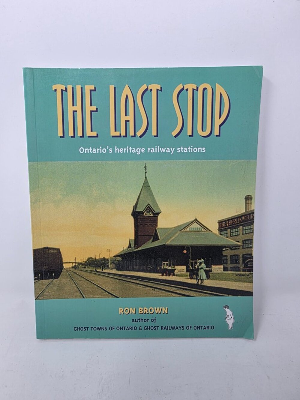 The Last Stop: Ontario's Heritage Railway Stations Soft Cover